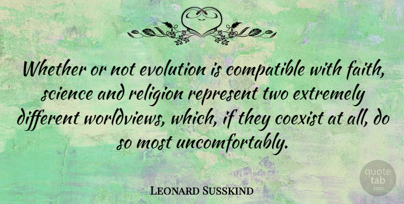 Leonard Susskind Quote About Coexist, Compatible, Evolution, Extremely, Faith: Whether Or Not Evolution Is...