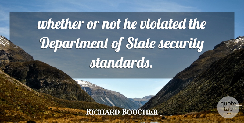 Richard Boucher Quote About Department, Security, State, Violated, Whether: Whether Or Not He Violated...