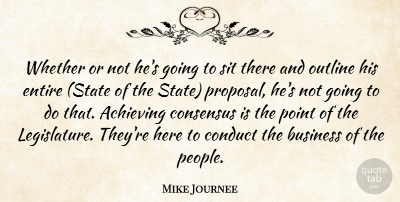 Mike Journee Quote About Achieving, Business, Conduct, Consensus, Entire: Whether Or Not Hes Going...