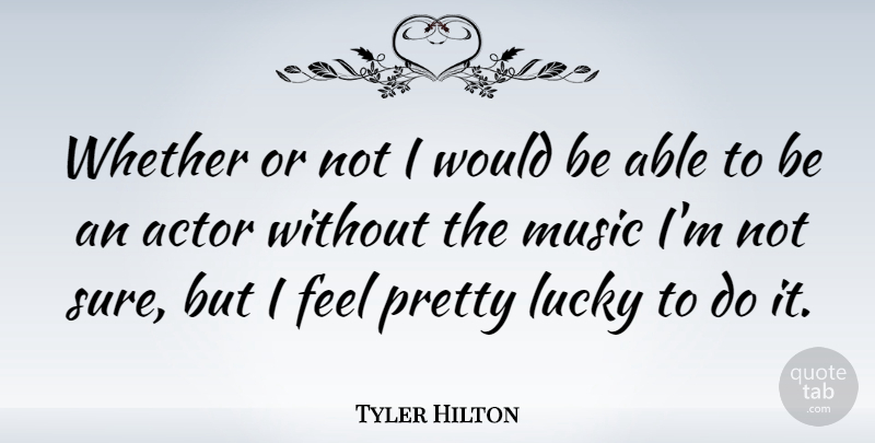 Tyler Hilton Quote About Music, Whether: Whether Or Not I Would...