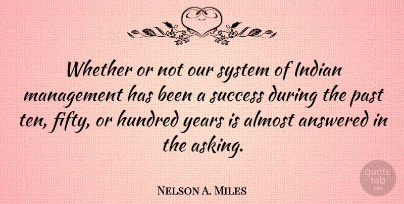 Nelson A. Miles Quote About Past, Years, Fifty: Whether Or Not Our System...