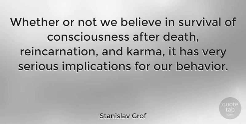 Stanislav Grof Quote About Karma, Believe, Survival: Whether Or Not We Believe...