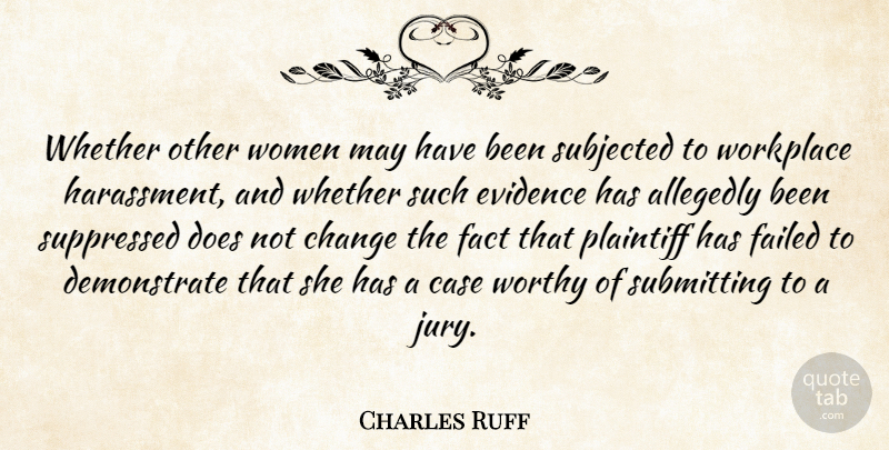 Charles Ruff Quote About Case, Change, Evidence, Fact, Failed: Whether Other Women May Have...