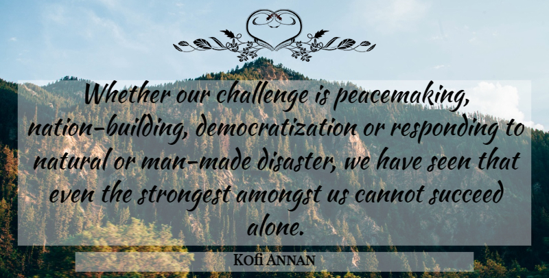 Kofi Annan Quote About Amongst, Cannot, Challenge, Natural, Responding: Whether Our Challenge Is Peacemaking...