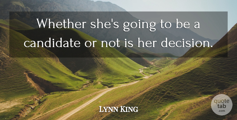 Lynn King Quote About Candidate, Whether: Whether Shes Going To Be...