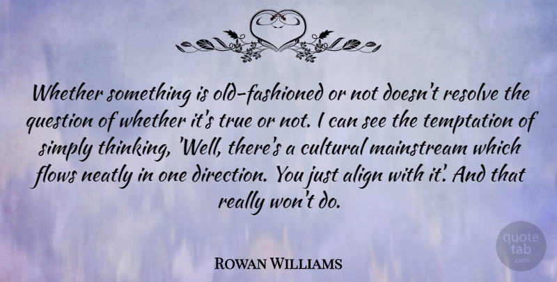 Rowan Williams Quote About Thinking, One Direction, Temptation: Whether Something Is Old Fashioned...