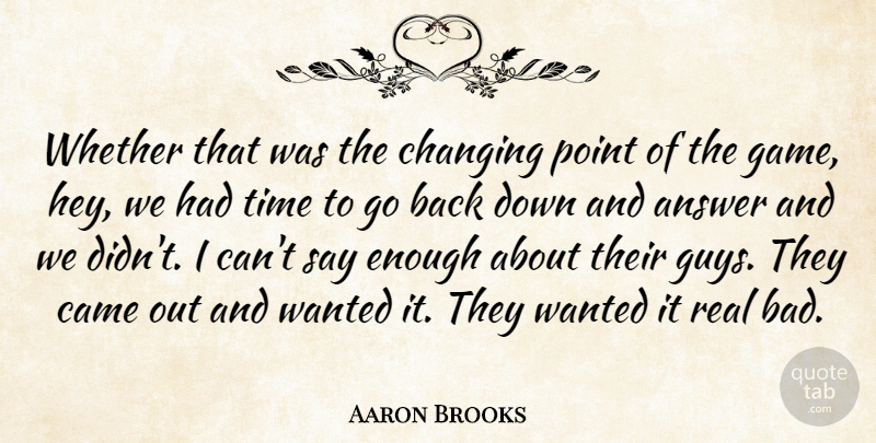Aaron Brooks Quote About Answer, Came, Changing, Point, Time: Whether That Was The Changing...