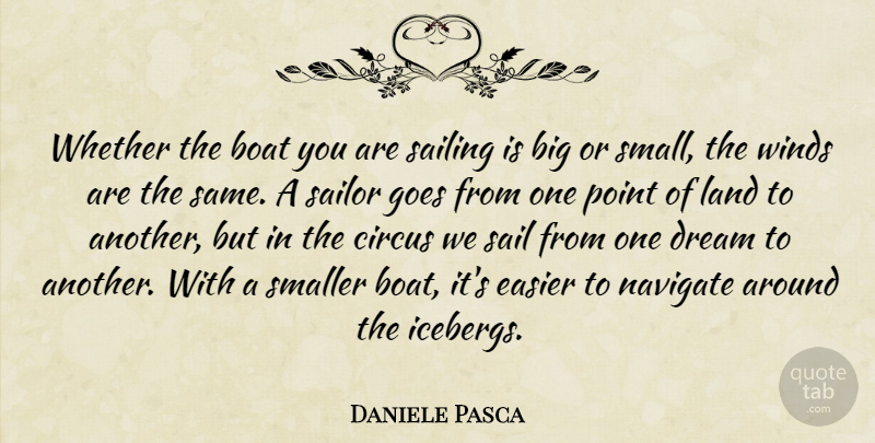 Daniele Pasca Quote About Boat, Circus, Dream, Easier, Goes: Whether The Boat You Are...