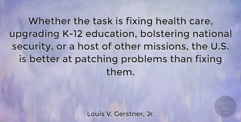 Louis V. Gerstner, Jr. Quote About Education, Fixing, Health, Host, National: Whether The Task Is Fixing...