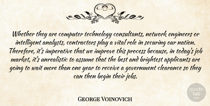 George Voinovich Quote About Assume, Begin, Best, Brightest, Clearance: Whether They Are Computer Technology...