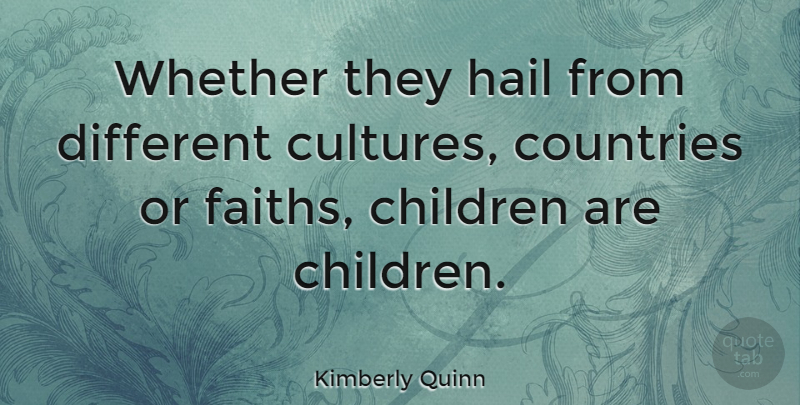 Kimberly Quinn Quote About Children, Hail, Whether: Whether They Hail From Different...