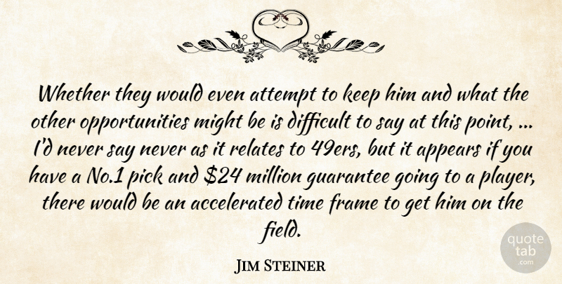 Jim Steiner Quote About Appears, Attempt, Difficult, Frame, Guarantee: Whether They Would Even Attempt...