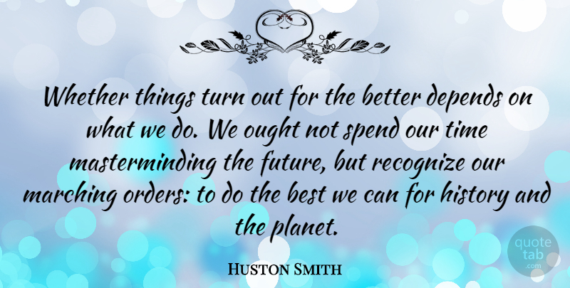 Huston Smith Quote About Best, Depends, Future, History, Marching: Whether Things Turn Out For...