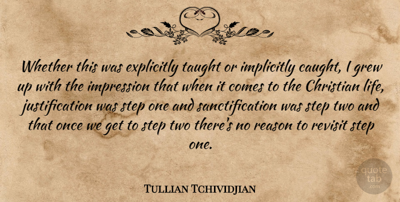Tullian Tchividjian Quote About Explicitly, Grew, Implicitly, Impression, Life: Whether This Was Explicitly Taught...