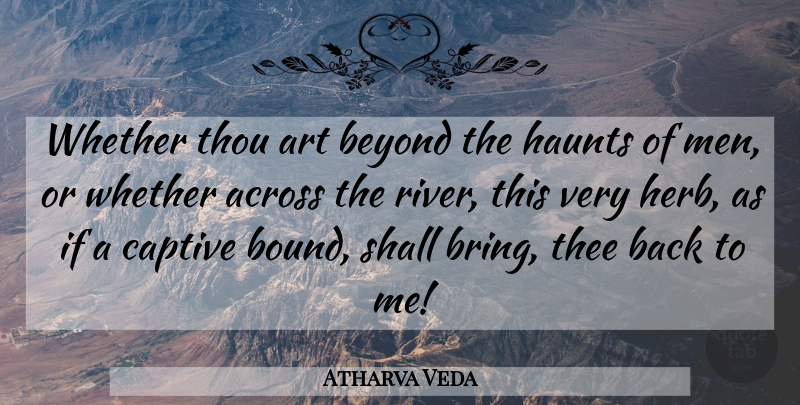 Atharva Veda Quote About Across, Art, Beyond, Captive, Haunts: Whether Thou Art Beyond The...