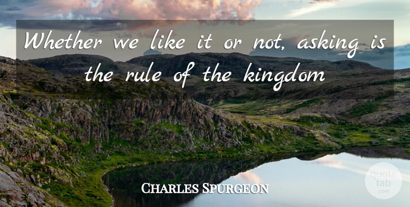 Charles Spurgeon Quote About Prayer, Asking, Kingdoms: Whether We Like It Or...