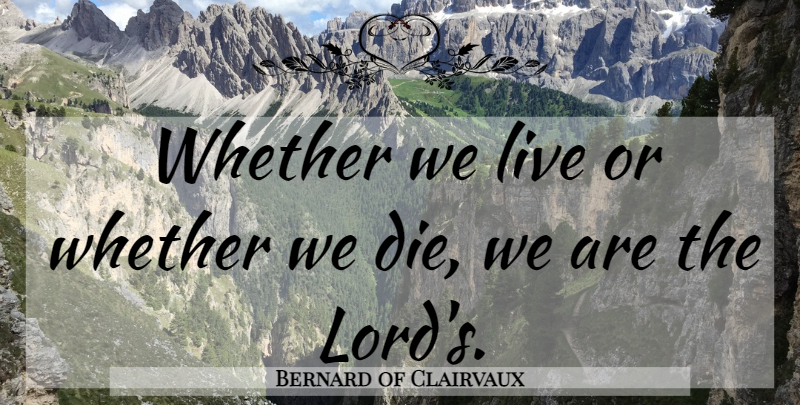 Bernard of Clairvaux Quote About Lord, Dies: Whether We Live Or Whether...