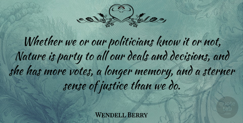Wendell Berry Quote About Deals, Longer, Nature, Party, Sterner: Whether We Or Our Politicians...