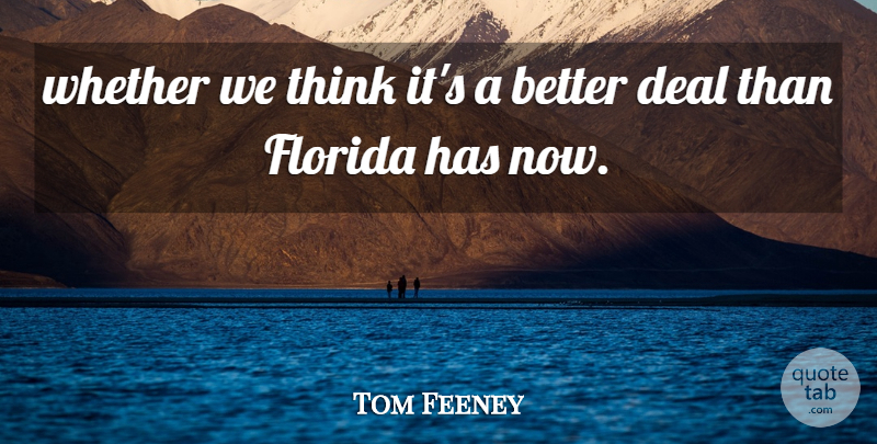 Tom Feeney Quote About Deal, Florida, Whether: Whether We Think Its A...