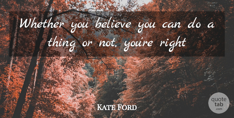 Kate Ford Quote About Believe, Whether: Whether You Believe You Can...