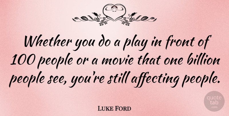 Luke Ford Quote About Play, People, Billions: Whether You Do A Play...