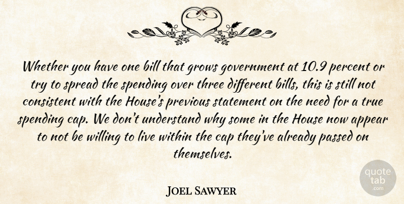 Joel Sawyer Quote About Appear, Bill, Cap, Consistent, Government: Whether You Have One Bill...