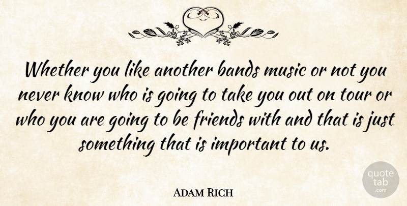 Adam Rich Quote About Important, Band, Knows: Whether You Like Another Bands...