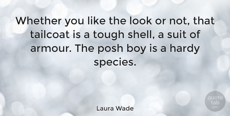 Laura Wade Quote About Hardy, Posh, Suit, Whether: Whether You Like The Look...