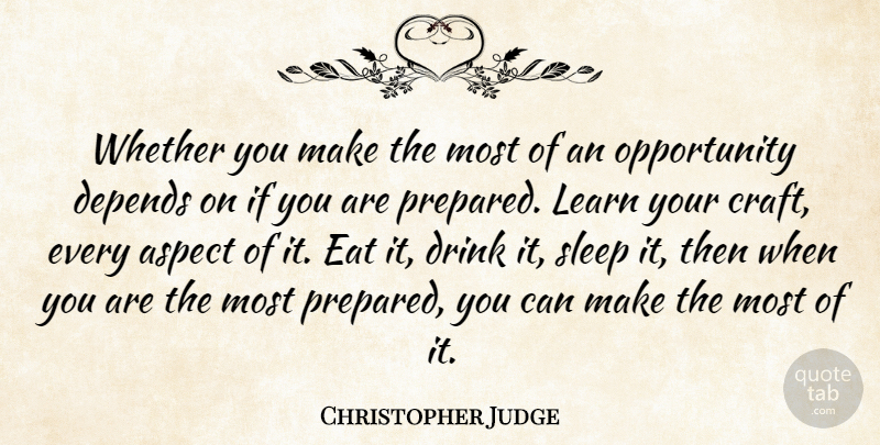 Christopher Judge Quote About Aspect, Depends, Drink, Opportunity, Whether: Whether You Make The Most...