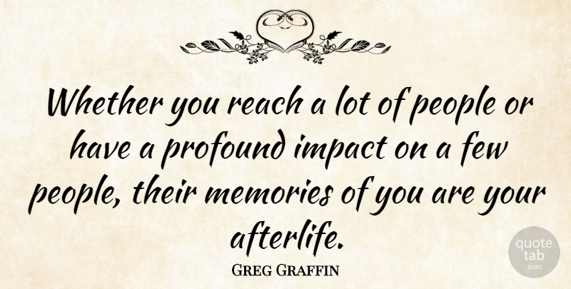 Greg Graffin Quote About Memories, Afterlife, Impact: Whether You Reach A Lot...