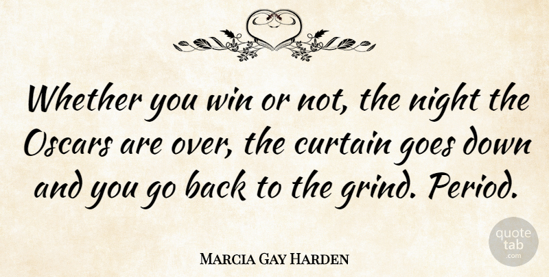 Marcia Gay Harden Quote About Curtain, Goes, Whether: Whether You Win Or Not...