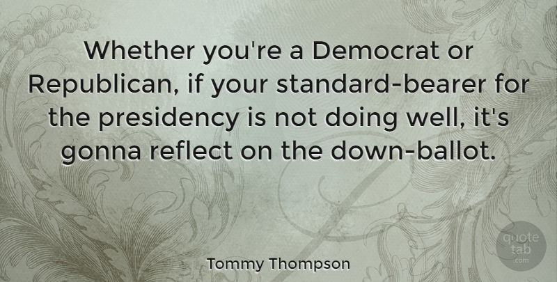 Tommy Thompson Quote About Democrat, Gonna, Reflect, Whether: Whether Youre A Democrat Or...
