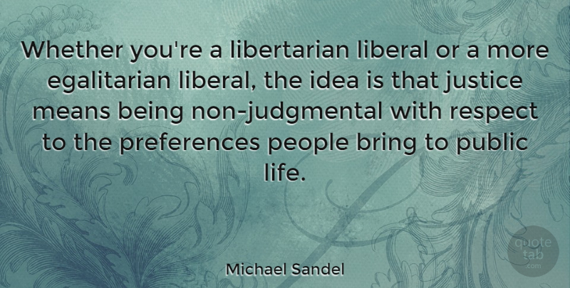 Michael Sandel Quote About Mean, Egalitarianism, Ideas: Whether Youre A Libertarian Liberal...
