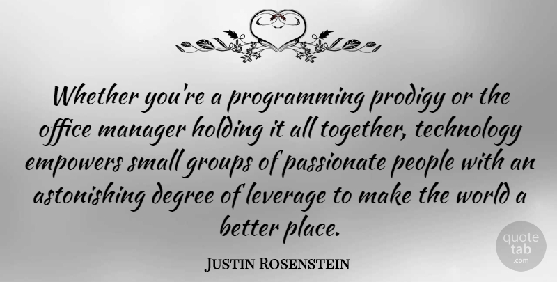 Justin Rosenstein Quote About Degree, Empowers, Groups, Holding, Leverage: Whether Youre A Programming Prodigy...