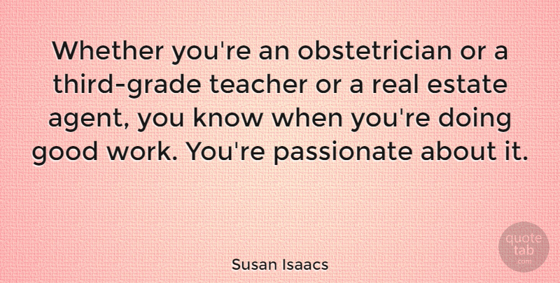 Susan Isaacs Quote About Estate, Good, Passionate, Teacher, Whether: Whether Youre An Obstetrician Or...