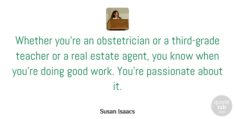 Susan Isaacs Quote About Estate, Good, Passionate, Teacher, Whether: Whether Youre An Obstetrician Or...