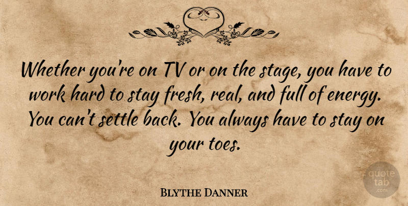 Blythe Danner Quote About Real, Hard Work, Toes: Whether Youre On Tv Or...