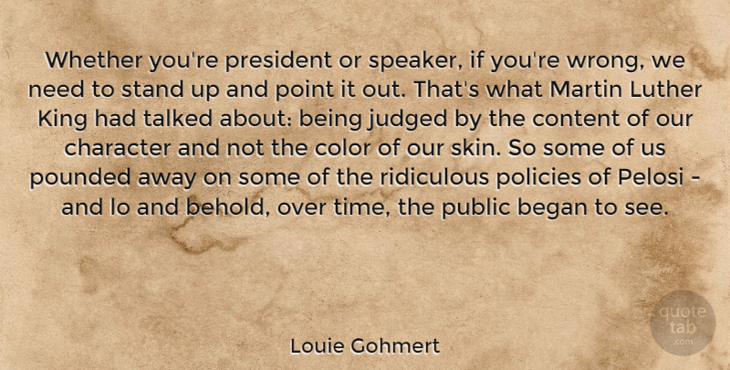 Louie Gohmert Quote About Began, Content, Judged, King, Luther: Whether Youre President Or Speaker...