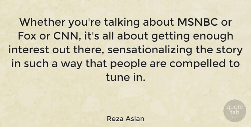 Reza Aslan Quote About Interest, Msnbc, People, Tune, Whether: Whether Youre Talking About Msnbc...