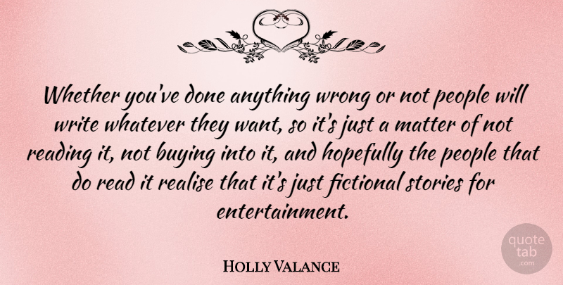 Holly Valance Quote About Reading, Writing, People: Whether Youve Done Anything Wrong...