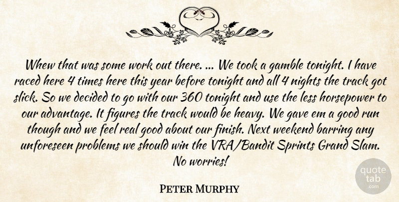 Peter Murphy Quote About Decided, Figures, Gamble, Gave, Good: Whew That Was Some Work...
