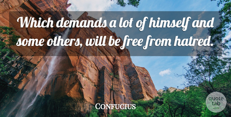 Confucius Quote About Hatred, Demand: Which Demands A Lot Of...