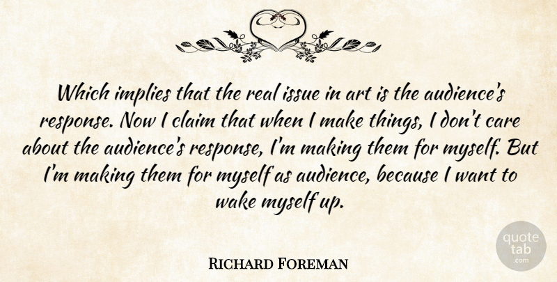 Richard Foreman Quote About Art, Real, Issues: Which Implies That The Real...