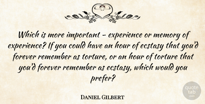 Daniel Gilbert Quote About Memories, Forever, Important: Which Is More Important Experience...