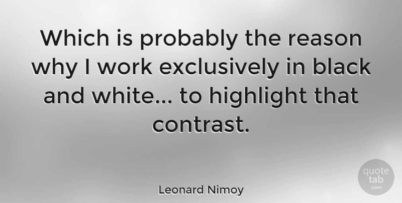 Leonard Nimoy Quote About Black And White, Reason Why, Contrast: Which Is Probably The Reason...