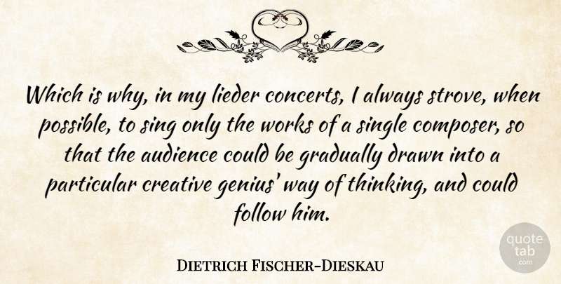 Dietrich Fischer-Dieskau Quote About Audience, Creative, Drawn, Follow, Gradually: Which Is Why In My...