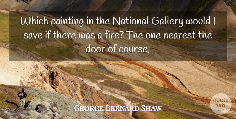 George Bernard Shaw Quote About Doors, Fire, Painting: Which Painting In The National...