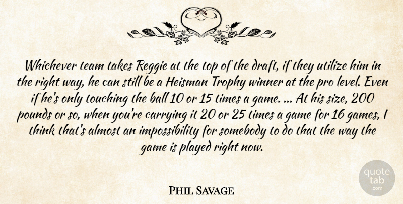 Phil Savage Quote About Almost, Ball, Carrying, Game, Played: Whichever Team Takes Reggie At...