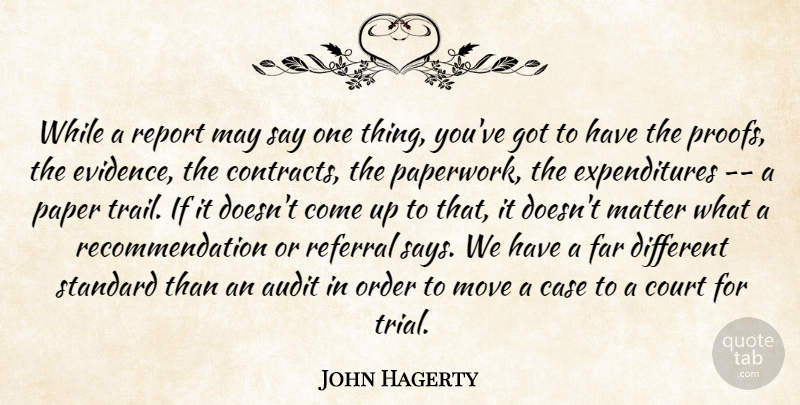 John Hagerty Quote About Audit, Case, Court, Far, Matter: While A Report May Say...