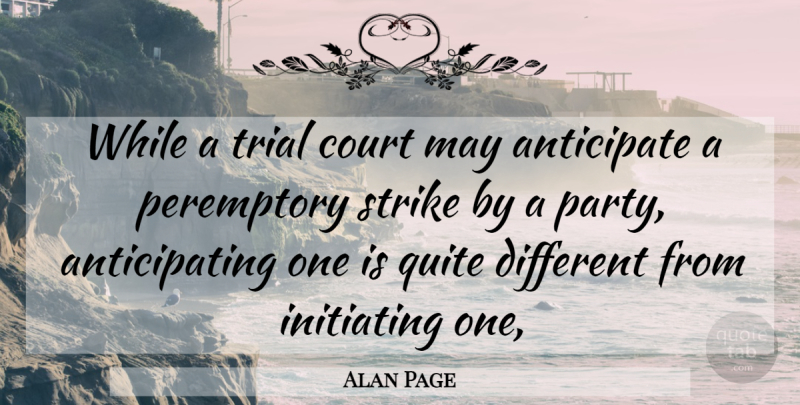 Alan Page Quote About Anticipate, Court, Quite, Strike, Trial: While A Trial Court May...